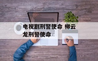 电视剧刑警使命 柳云龙刑警使命