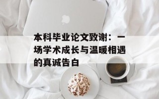 本科毕业论文致谢：一场学术成长与温暖相遇的真诚告白