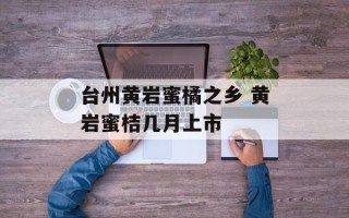 台州黄岩蜜橘之乡 黄岩蜜桔几月上市