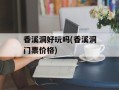 香溪洞好玩吗(香溪洞门票价格)
