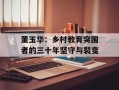 董玉华：乡村教育突围者的三十年坚守与裂变