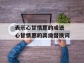 表示心甘情愿的成语 心甘情愿的高级替换词