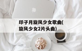 印子月旋风少女歌曲(旋风少女2片头曲)