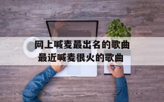 网上喊麦最出名的歌曲 最近喊麦很火的歌曲