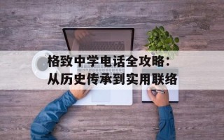 格致中学电话全攻略：从历史传承到实用联络