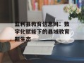监利县教育信息网：数字化赋能下的县域教育新生态