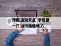 涿鹿旅游景点 涿鹿县一日游玩最佳地方