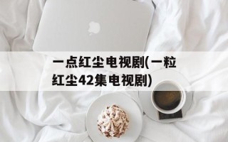 一点红尘电视剧(一粒红尘42集电视剧)