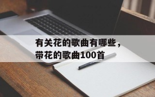 有关花的歌曲有哪些，带花的歌曲100首