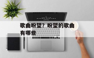 歌曲盼望？盼望的歌曲有哪些