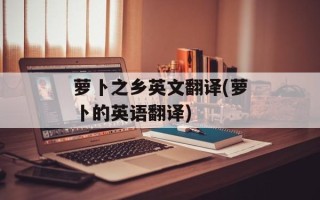 萝卜之乡英文翻译(萝卜的英语翻译)