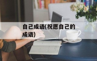 自己成语(祝愿自己的成语)