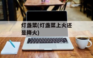 灯盏菜(灯盏菜上火还是降火)