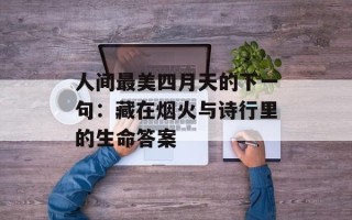 人间最美四月天的下一句：藏在烟火与诗行里的生命答案