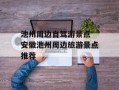 池州周边自驾游景点 安徽池州周边旅游景点推荐