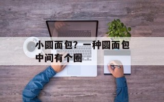 小圆面包？一种圆面包中间有个圈