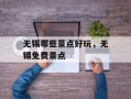 无锡哪些景点好玩，无锡免费景点