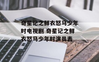 奇星记之鲜衣怒马少年时电视剧 奇星记之鲜衣怒马少年时演员表