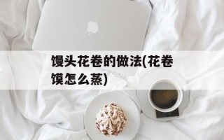 馒头花卷的做法(花卷馍怎么蒸)