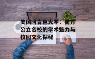 美国阿肯色大学：南方公立名校的学术魅力与校园文化探秘
