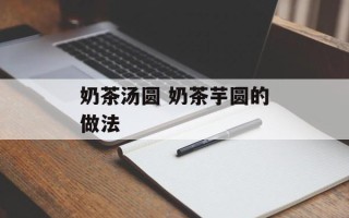 奶茶汤圆 奶茶芋圆的做法