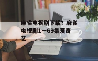 麻雀电视剧下载？麻雀电视剧1一69集爱奇艺