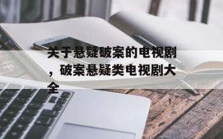 关于悬疑破案的电视剧，破案悬疑类电视剧大全