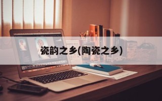 瓷韵之乡(陶瓷之乡)