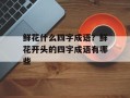 鲜花什么四字成语？鲜花开头的四字成语有哪些