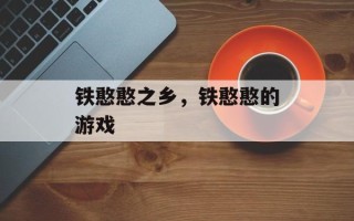 铁憨憨之乡，铁憨憨的游戏