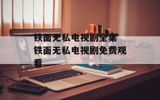 铁面无私电视剧全集 铁面无私电视剧免费观看