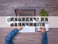 武当山景区天气？武当山金顶天气预报15天