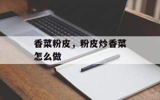 香菜粉皮，粉皮炒香菜怎么做