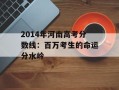 2014年河南高考分数线：百万考生的命运分水岭