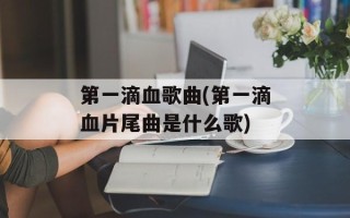 第一滴血歌曲(第一滴血片尾曲是什么歌)