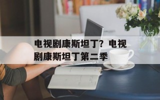 电视剧康斯坦丁？电视剧康斯坦丁第二季