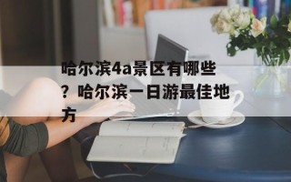 哈尔滨4a景区有哪些？哈尔滨一日游最佳地方