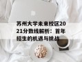 苏州大学未来校区2021分数线解析：首年招生的机遇与挑战