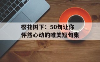 樱花树下：50句让你怦然心动的唯美短句集