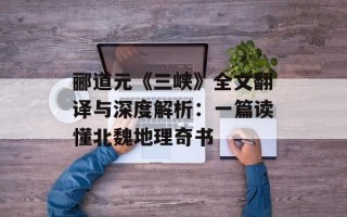 郦道元《三峡》全文翻译与深度解析：一篇读懂北魏地理奇书