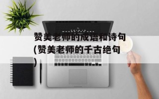 赞美老师的成语和诗句(赞美老师的千古绝句)