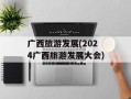 广西旅游发展(2024广西旅游发展大会)