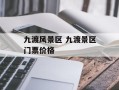 九渡风景区 九渡景区门票价格