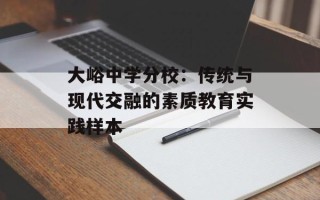 大峪中学分校：传统与现代交融的素质教育实践样本