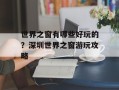 世界之窗有哪些好玩的？深圳世界之窗游玩攻略