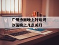广州沙面晚上好玩吗 沙面晚上几点关灯