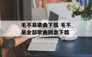 毛不易歌曲下载 毛不易全部歌曲网盘下载
