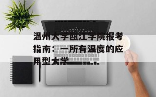 温州大学瓯江学院报考指南：一所有温度的应用型大学