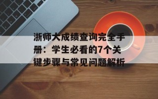 浙师大成绩查询完全手册：学生必看的7个关键步骤与常见问题解析