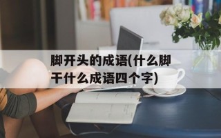 脚开头的成语(什么脚干什么成语四个字)